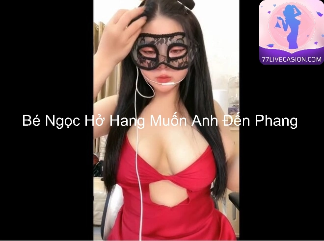 Bé Ngọc Hở Hang Muốn Anh Đến Phang 2